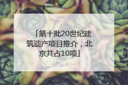 第十批20世纪建筑遗产项目推介，北京共占10项